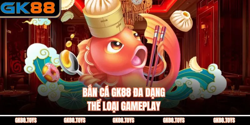 Bắn Cá GK88 đa dạng thể loại, gameplay 