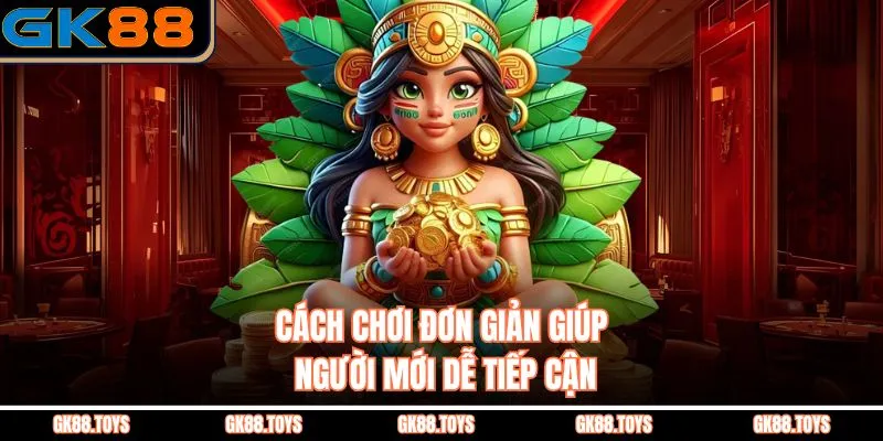 Cách chơi đơn giản giúp người mới dễ tiếp cận