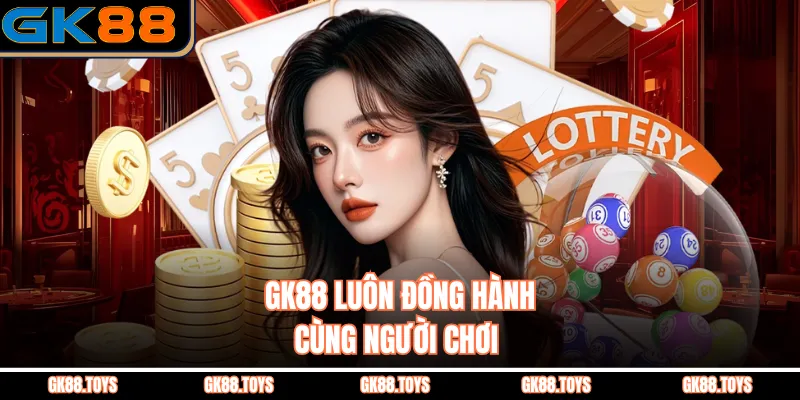 GK88 luôn đồng hành cùng người chơi