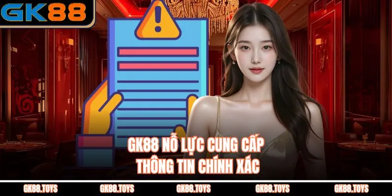 GK88 nỗ lực cung cấp thông tin chính xác