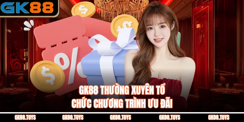 GK88 thường xuyên tổ chức chương trình ưu đãi