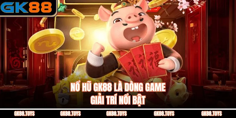 Nổ Hũ GK88 là dòng game giải trí nổi bật