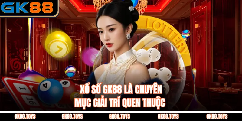 Xổ Số GK88 là chuyên mục giải trí quen thuộc